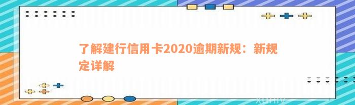 了解建行信用卡2020逾期新规：新规定详解