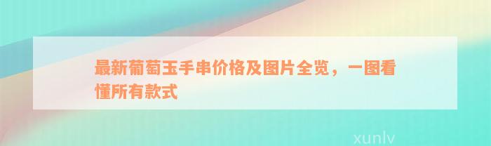 最新葡萄玉手串价格及图片全览，一图看懂所有款式