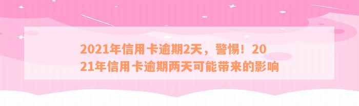 2021年信用卡逾期2天，警惕！2021年信用卡逾期两天可能带来的影响