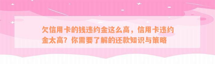 欠信用卡的钱违约金这么高，信用卡违约金太高？你需要了解的还款知识与策略