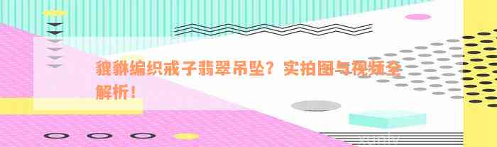 貔貅编织戒子翡翠吊坠？实拍图与视频全解析！