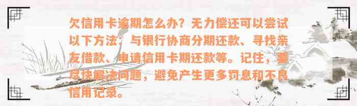 欠信用卡逾期怎么办？无力偿还可以尝试以下方法：与银行协商分期还款、寻找亲友借款、申请信用卡期还款等。记住，要尽快解决问题，避免产生更多罚息和不良信用记录。