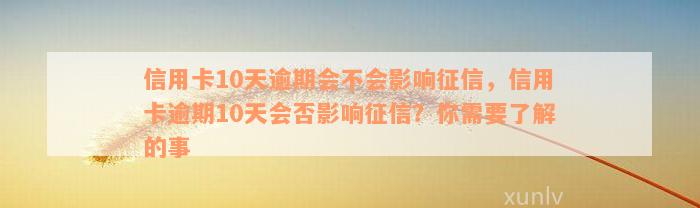 信用卡10天逾期会不会影响征信，信用卡逾期10天会否影响征信？你需要了解的事