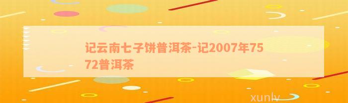 记云南七子饼普洱茶-记2007年7572普洱茶