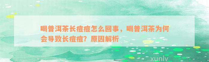 喝普洱茶长痘痘怎么回事，喝普洱茶为何会导致长痘痘？原因解析