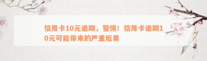 信用卡10元逾期，警惕！信用卡逾期10元可能带来的严重后果