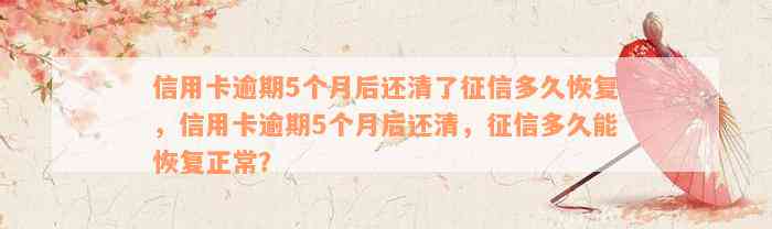 信用卡逾期5个月后还清了征信多久恢复，信用卡逾期5个月后还清，征信多久能恢复正常？