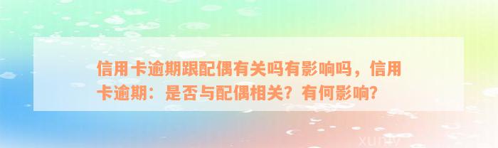 信用卡逾期跟配偶有关吗有影响吗，信用卡逾期：是否与配偶相关？有何影响？