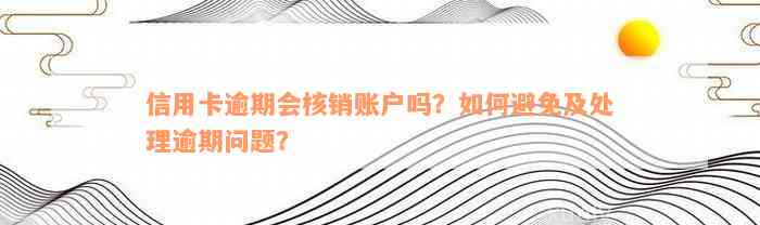 信用卡逾期会核销账户吗？如何避免及处理逾期问题？