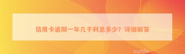 信用卡逾期一年几千利息多少？详细解答