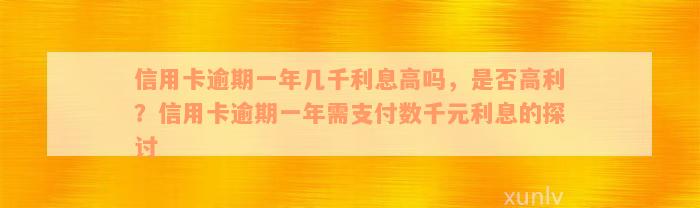 信用卡逾期一年几千利息高吗，是否高利？信用卡逾期一年需支付数千元利息的探讨