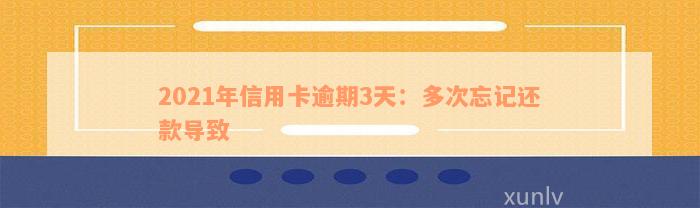 2021年信用卡逾期3天：多次忘记还款导致