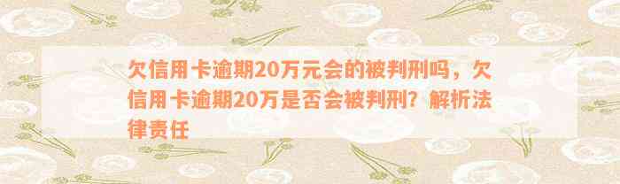 欠信用卡逾期20万元会的被判刑吗，欠信用卡逾期20万是否会被判刑？解析法律责任