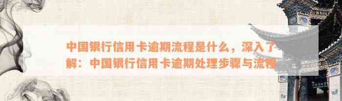 中国银行信用卡逾期流程是什么，深入了解：中国银行信用卡逾期处理步骤与流程