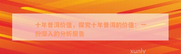 十年普洱价值，探究十年普洱的价值：一份深入的分析报告