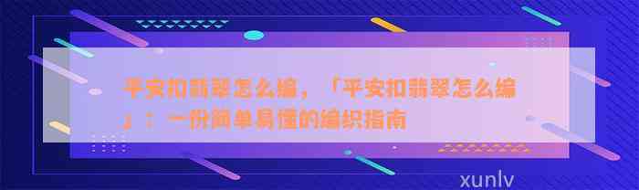 平安扣翡翠怎么编，「平安扣翡翠怎么编」：一份简单易懂的编织指南