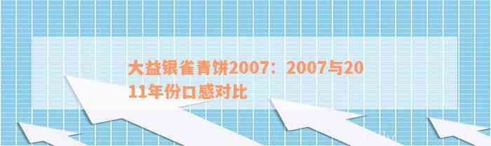 大益银雀青饼2007：2007与2011年份口感对比