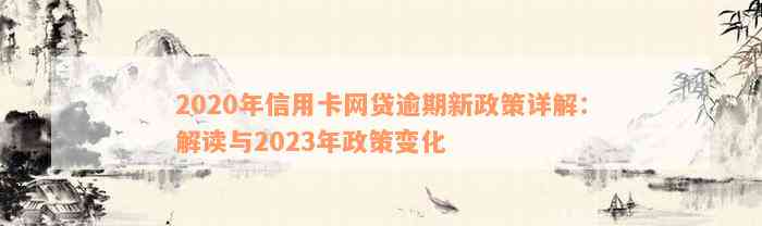 2020年信用卡网贷逾期新政策详解：解读与2023年政策变化