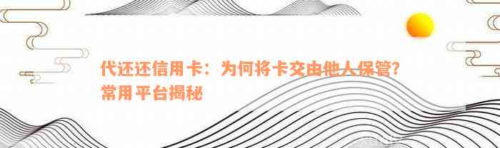 代还还信用卡：为何将卡交由他人保管？常用平台揭秘