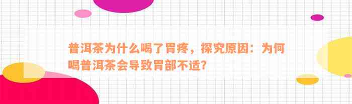 普洱茶为什么喝了胃疼，探究原因：为何喝普洱茶会导致胃部不适？