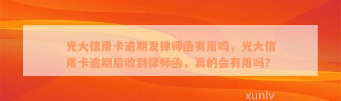 光大信用卡逾期发律师函有用吗，光大信用卡逾期后收到律师函，真的会有用吗？