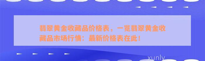 翡翠黄金收藏品价格表，一览翡翠黄金收藏品市场行情：最新价格表在此！