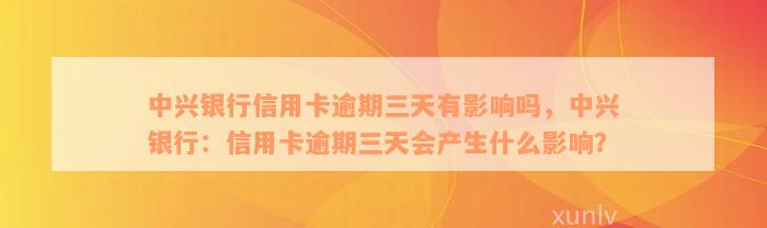 中兴银行信用卡逾期三天有影响吗，中兴银行：信用卡逾期三天会产生什么影响？