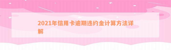 2021年信用卡逾期违约金计算方法详解