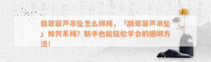 翡翠葫芦吊坠怎么绑绳，「翡翠葫芦吊坠」如何系绳？新手也能轻松学会的捆绑方法！