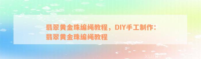 翡翠黄金珠编绳教程，DIY手工制作：翡翠黄金珠编绳教程