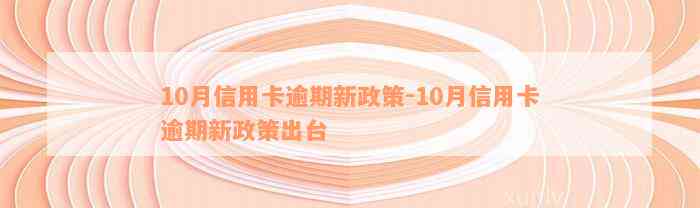 10月信用卡逾期新政策-10月信用卡逾期新政策出台