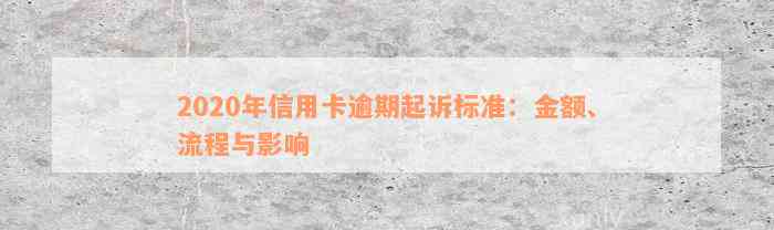 2020年信用卡逾期起诉标准：金额、流程与影响