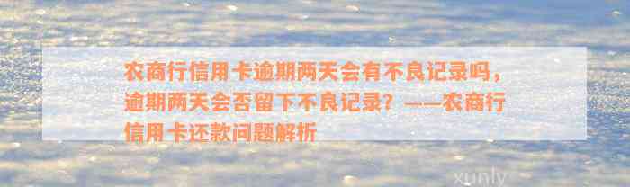 农商行信用卡逾期两天会有不良记录吗，逾期两天会否留下不良记录？——农商行信用卡还款问题解析