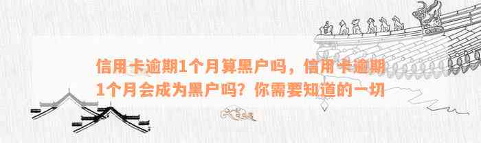 信用卡逾期1个月算黑户吗，信用卡逾期1个月会成为黑户吗？你需要知道的一切