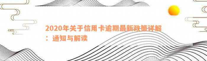 2020年关于信用卡逾期最新政策详解：通知与解读