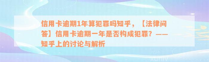 信用卡逾期1年算犯罪吗知乎，【法律问答】信用卡逾期一年是否构成犯罪？——知乎上的讨论与解析