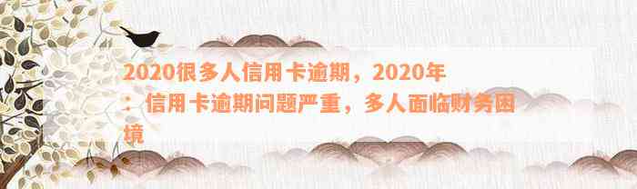 2020很多人信用卡逾期，2020年：信用卡逾期问题严重，多人面临财务困境