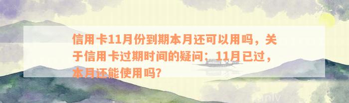 信用卡11月份到期本月还可以用吗，关于信用卡过期时间的疑问：11月已过，本月还能使用吗？