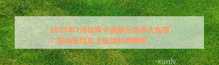 2020年1月信用卡逾期记录多久后覆？影响征信及上征信时间解析