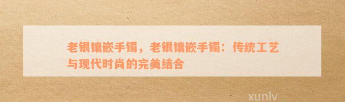 老银镶嵌手镯，老银镶嵌手镯：传统工艺与现代时尚的完美结合