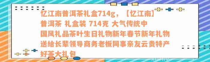 忆江南普洱茶礼盒714g，【忆江南】普洱茶 礼盒装 714克 大气传统中国风礼品茶叶生日礼物新年春节新年礼物送给长辈领导商务老板同事亲友云贵特产好茶大礼包