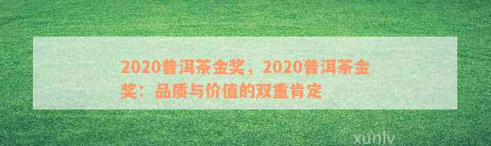 2020普洱茶金奖，2020普洱茶金奖：品质与价值的双重肯定