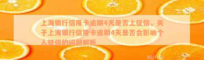 上海银行信用卡逾期4天是否上征信，关于上海银行信用卡逾期4天是否会影响个人征信的问题解析