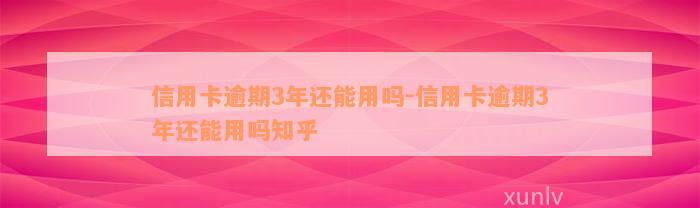 信用卡逾期3年还能用吗-信用卡逾期3年还能用吗知乎